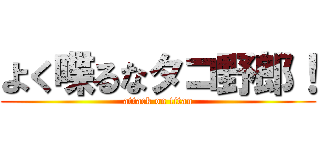 よく喋るなタコ野郎！ (attack on titan)