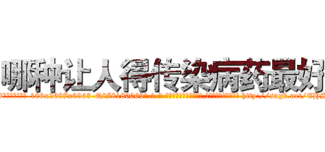 哪种让人得传染病药最好 (哪种让人得传染病药最好【电-186x2687x6963-Q278180069元-吉-药-业】我们做的是长期生意,靠的是老客户长期支持 http://sngk.net/EHS2T1
)
