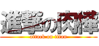 進撃の肉樺 (attack on titan)