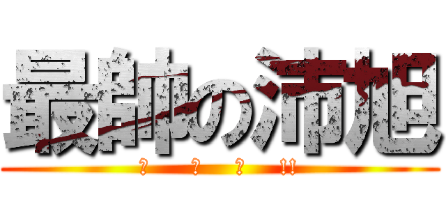 最帥の沛旭 (是     真    的    !!)