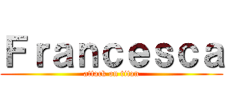 Ｆｒａｎｃｅｓｃａ (attack on titan)