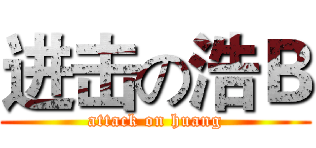 进击の浩Ｂ (attack on huang)
