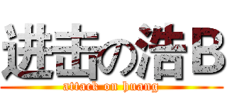 进击の浩Ｂ (attack on huang)
