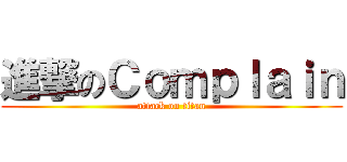進撃のＣｏｍｐｌａｉｎ (attack on titan)