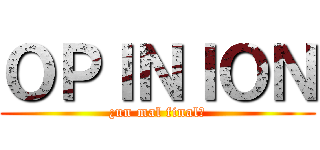 ＯＰＩＮＩＯＮ (¿un mal final?)