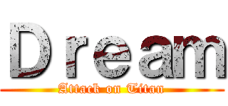 Ｄｒｅａｍ (Attack on Titan)