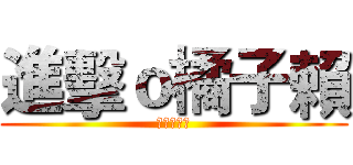 進擊ｏ橘子賴 (進擊☆世代)