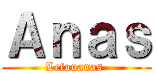 Ａｎａｓ (Lefouanas )