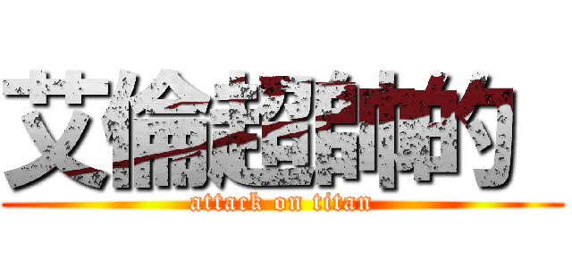 艾倫超帥的  (attack on titan)