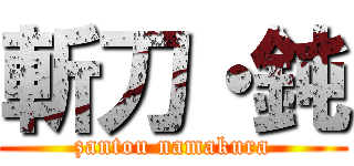 斬刀・鈍 (zantou namakura)