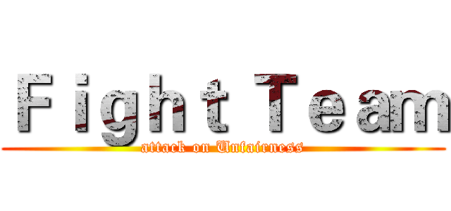 Ｆｉｇｈｔ Ｔｅａｍ (attack on Unfairness)