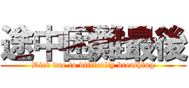 途中困難最後 (Died due to difficulty breathing)