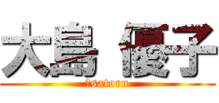 大島 優子 (♡satoru)