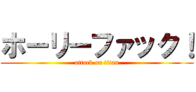 ホーリーファック！ (attack on titan)