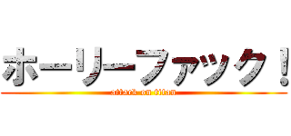 ホーリーファック！ (attack on titan)