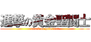 進撃の黄金聖闘士 (attack on goldsiant)