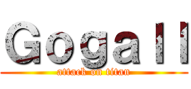 Ｇｏｇａｌｌ (attack on titan)