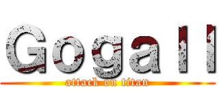 Ｇｏｇａｌｌ (attack on titan)