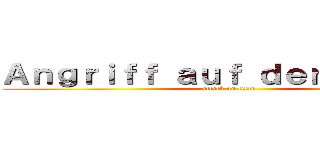 Ａｎｇｒｉｆｆ ａｕｆ ｄｅｎ Ｔｉｔａｎ (attack on titan)