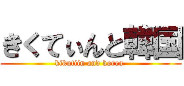 きくてぃんと韓国 (kikutiin and korea )