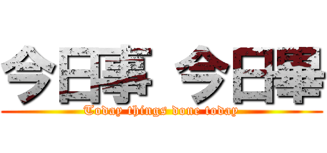 今日事 今日畢 (Today things done today)