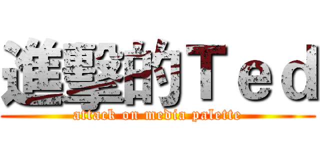 進擊的Ｔｅｄ (attack on media palette)