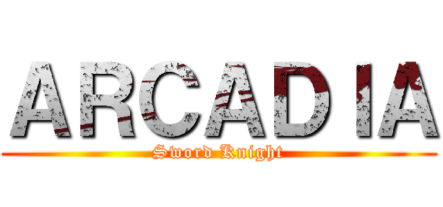 ＡＲＣＡＤＩＡ (Sword Knight)