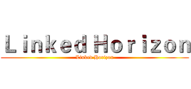 Ｌｉｎｋｅｄ Ｈｏｒｉｚｏｎ (Linked Horizon)