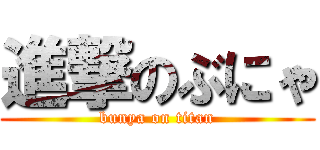 進撃のぶにゃ (bunya on titan)