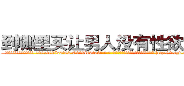 到哪里买让男人没有性欲的药 (到哪里买让男人没有性欲的药【电-186x2687x6963-Q278180069元-吉-药-业】我们做的是长期生意,靠的是老客户长期支持 http://sngk.net/ZzVqqN
)