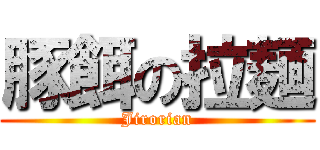 豚餌の拉麺 (Jirorian)