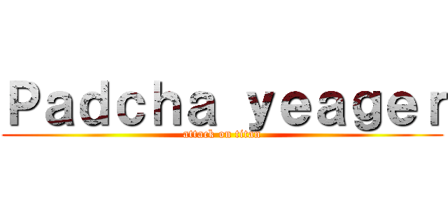 Ｐａｄｃｈａ ｙｅａｇｅｒ (attack on titan)