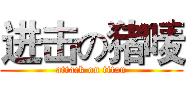 进击の猪唛 (attack on titan)