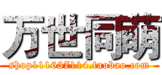 万世同萌 (shop111637114.taobao.com)