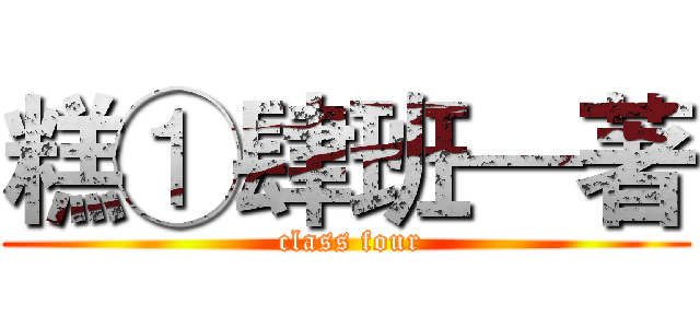 糕①肆班—著 ( class four)