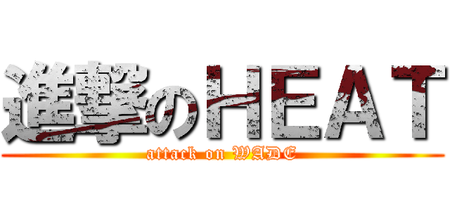 進撃のＨＥＡＴ (attack on WADE)
