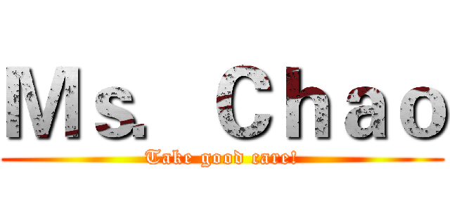 Ｍｓ．Ｃｈａｏ (Take good care!)