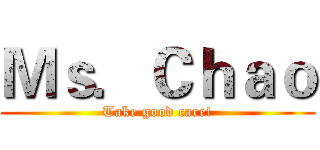 Ｍｓ．Ｃｈａｏ (Take good care!)