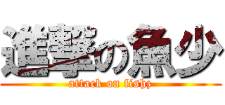 進撃の魚少 (attack on fishz)