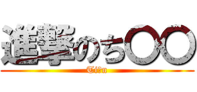 進撃のち〇〇 (Tiーn)