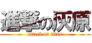 進撃の灰原 (attack on titan)