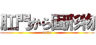 肛門から固形物 (unko)
