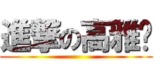 進撃の高雅黃 ()