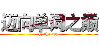 迈向单词之巅 (to the top)