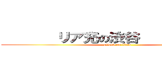        リア充の渋谷             (attack on titan)