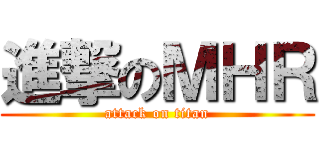 進撃のＭＨＲ (attack on titan)