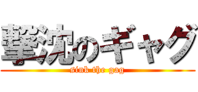 撃沈のギャグ (sink the gag)