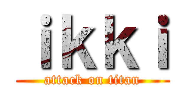 ｉｋｋｉ (attack on titan)
