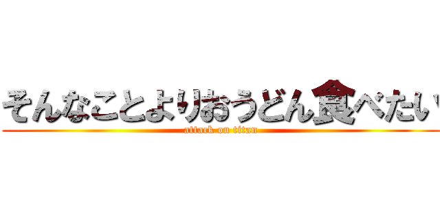 そんなことよりおうどん食べたい (attack on titan)