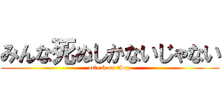 みんな死ぬしかないじゃない (attack on titan)